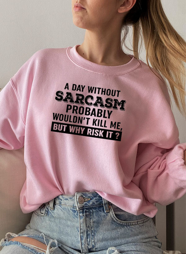 A Day Without Sarcasm Sweat Shirt