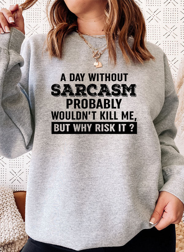 A Day Without Sarcasm Sweat Shirt
