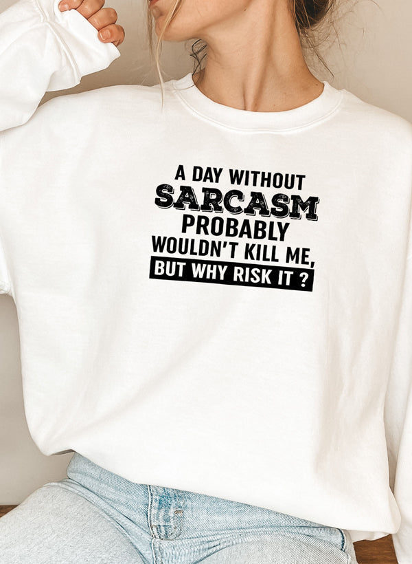 A Day Without Sarcasm Sweat Shirt