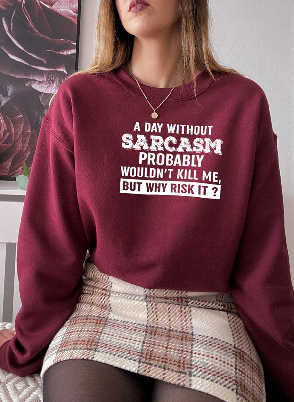 A Day Without Sarcasm Sweat Shirt